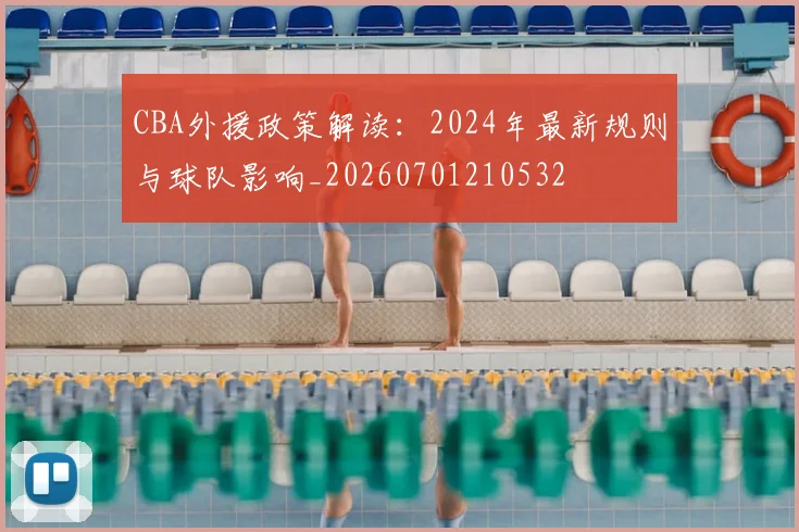 CBA外援政策解读:2024年最新规则与球队影响_20260701210532