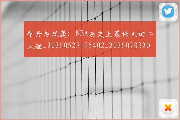 乔丹与皮蓬：NBA历史上最伟大的二人组_20260523195402_20260703205943