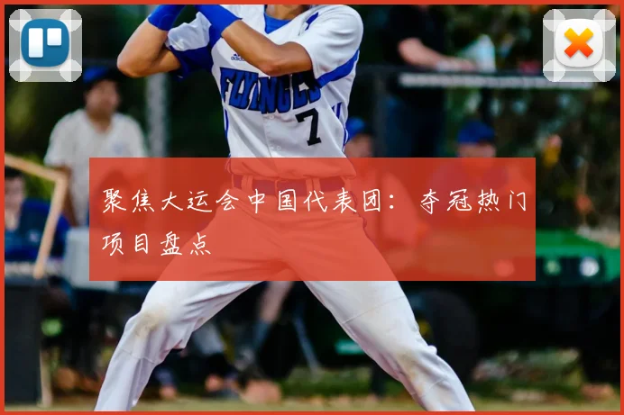 聚焦大运会中国代表团：夺冠热门项目盘点
