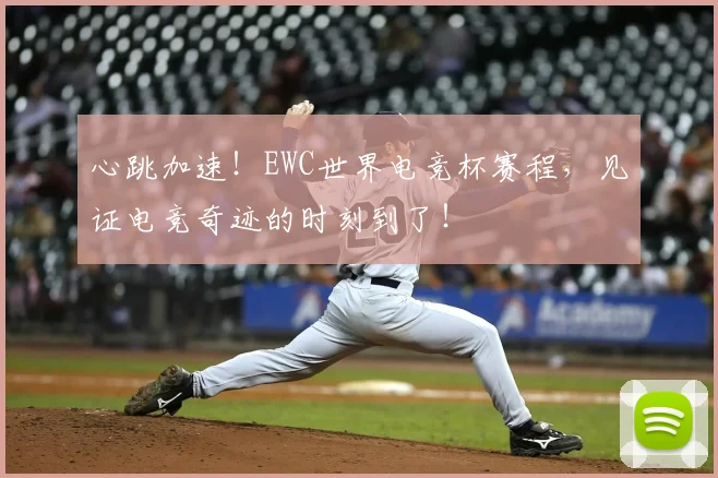心跳加速！EWC世界电竞杯赛程，见证电竞奇迹的时刻到了！