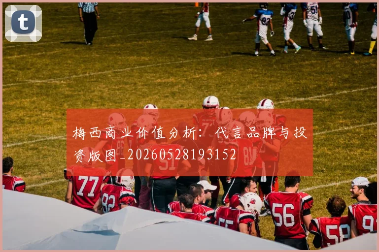 梅西商业价值分析：代言品牌与投资版图_20260528193152
